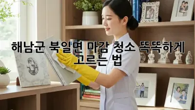 해남군 북일면 마감 청소🧹 똑똑하게 고르는 법! ✨